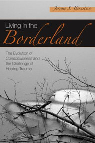 Living in the Borderland (The Evolution of Consciousness and the Challenge of Healing Trauma) - 9781583917572 by Jerome S. Bernstein, 9781583917572