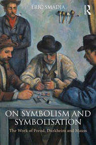 On Symbolism and Symbolisation (The Work of Freud, Durkheim and Mauss) - 9780815357209 by Éric Smadja, 9780815357209
