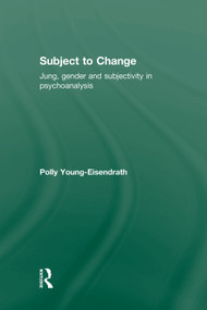 Subject to Change (Jung, Gender and Subjectivity in Psychoanalysis) - 9780415763523 by Polly Young-Eisendrath, 9780415763523