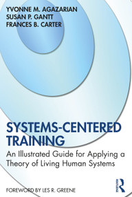 Systems-Centered Training (An Illustrated Guide for Applying a Theory of Living Human Systems) - 9780367649241 by Yvonne M. Agazarian, Susan P. Gantt, Frances B. Carter, 9780367649241