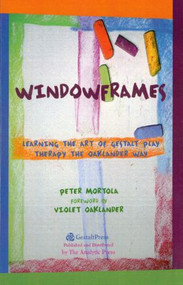 Windowframes (Learning the Art of Gestalt Play Therapy the Oaklander Way) - 9780881634631 by Peter Mortola, 9780881634631