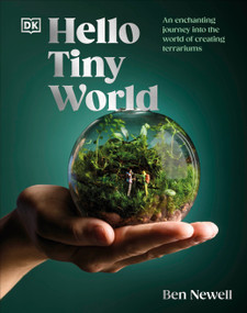 Hello Tiny World (An Enchanting Journey into the World of Creating Terrariums) by Ben Newell, 9780744099072