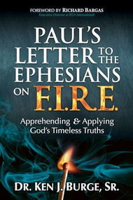 Paul's Letter to the Ephesians on F.I.R.E. (Apprehending and Applying God's Timeless Truths) by Dr. Ken J. Burge Sr., 9781636982847