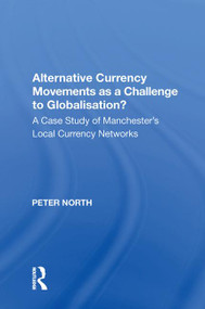 Alternative Currency Movements as a Challenge to Globalisation? (A Case Study of Manchester's Local Currency Networks) - 9781138618824 by Peter North, 9781138618824
