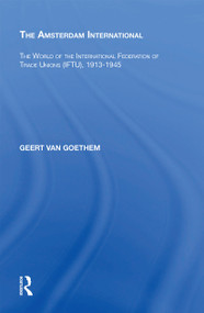 The Amsterdam International (The World of the International Federation of Trade Unions (IFTU), 1913-1945) - 9781138357389 by Geert Van Goethem, 9781138357389