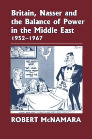 Britain, Nasser and the Balance of Power in the Middle East, 1952-1977 (From The Eygptian Revolution to the Six Day War) - 9781138870109 by Robert McNamara, 9781138870109