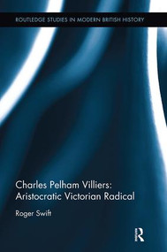 Charles Pelham Villiers: Aristocratic Victorian Radical by Roger Swift, 9781138331891