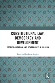 Constitutional Law, Democracy and Development (Decentralisation and Governance in Uganda) - 9780367660727 by Douglas Karekona Singiza, 9780367660727