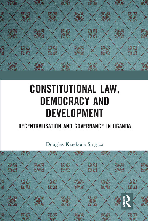 Constitutional Law, Democracy and Development (Decentralisation and Governance in Uganda) - 9780367660727 by Douglas Karekona Singiza, 9780367660727