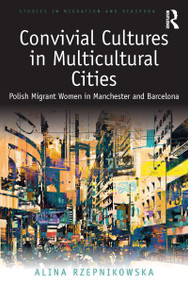 Convivial Cultures in Multicultural Cities (Polish Migrant Women in Manchester and Barcelona) - 9780367776893 by Alina Rzepnikowska, 9780367776893