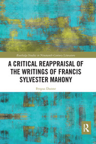A Critical Reappraisal of the Writings of Francis Sylvester Mahony - 9780367665746 by Fergus Dunne, 9780367665746