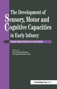 The Development Of Sensory, Motor And Cognitive Capacities In Early Infancy (From Sensation To Cognition) - 9781138883024 by George Butterworth, Francesca Simion, 9781138883024