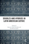 Doubles and Hybrids in Latin American Gothic - 9781032240299 by Antonio Alcalá González, Ilse Marie Bussing López, 9781032240299