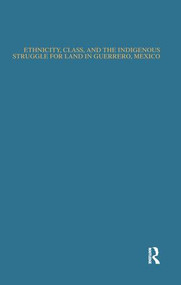 Ethnicity, Class, and the Indigenous Struggle for Land in Guerrero, Mexico - 9781138993563 by Norberto Valdez, 9781138993563