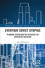 Everyday Soviet Utopias (Planning, Design and the Aesthetics of Developed Socialism) - 9780367662455 by Anna Alekseyeva, 9780367662455