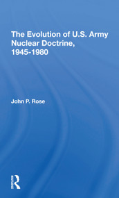 The Evolution Of U.s. Army Nuclear Doctrine, 19451980 - 9780367307424 by John P Rose, 9780367307424