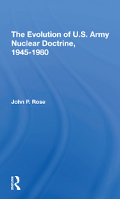 The Evolution Of U.s. Army Nuclear Doctrine, 19451980 - 9780367307424 by John P Rose, 9780367307424