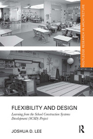 Flexibility and Design (Learning from the School Construction Systems Development (SCSD) Project) - 9780367732240 by Joshua D. Lee, 9780367732240