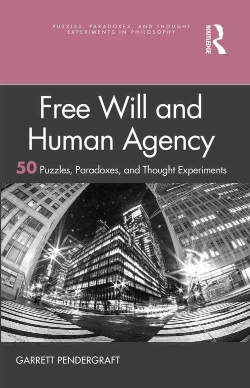 Free Will and Human Agency: 50 Puzzles, Paradoxes, and Thought Experiments by Garrett Pendergraft, 9780367641948