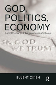 God, Politics, Economy (Social Theory and the Paradoxes of Religion) - 9781138596382 by Bulent Diken, 9781138596382