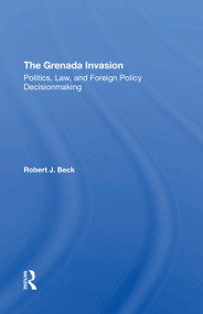 The Grenada Invasion (Politics, Law, And Foreign Policy Decisionmaking) - 9780367308131 by Robert J. Beck, 9780367308131