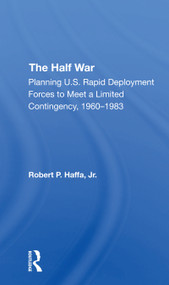 The Half War (Planning U.s. Rapid Deployment Forces To Meet A Limited Contingency 19601983) - 9780367308223 by Robert P Haffa Jr, 9780367308223