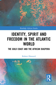 Identity, Spirit and Freedom in the Atlantic World (The Gold Coast and the African Diaspora) - 9780367786038 by Robert Hanserd, 9780367786038