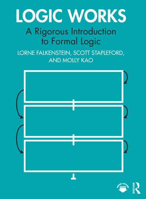 Logic Works (A Rigorous Introduction to Formal Logic) by Lorne Falkenstein, Scott Stapleford, Molly Kao, 9780367460297