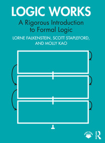 Logic Works (A Rigorous Introduction to Formal Logic) by Lorne Falkenstein, Scott Stapleford, Molly Kao, 9780367460297