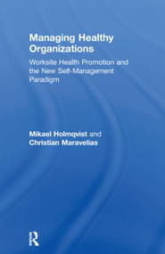 Managing Healthy Organizations (Worksite Health Promotion and the New Self-Management Paradigm) - 9780415655538 by Mikael Holmqvist, Christian Maravelias, 9780415655538