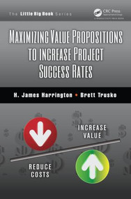 Maximizing Value Propositions to Increase Project Success Rates by H. James Harrington, Brett Trusko, 9781466570757