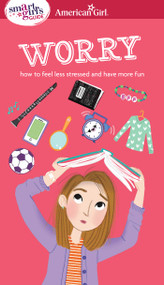 A Smart Girl's Guide: Worry (How to Feel Less Stressed and Have More Fun) by Nancy Holyoke, Judy Woodburn, 9781609587451