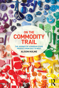 On the Commodity Trail (The Journey of a Bargain Store Product from East to West) - 9781472572851 by Alison Hulme, 9781472572851