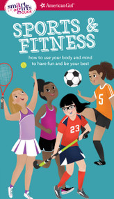 A Smart Girl's Guide: Sports & Fitness (How to Use Your Body and Mind to Play and Feel Your Best) by Therese Kauchak Maring, Monika Roe, 9781683370628
