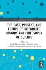 The Past, Present, and Future of Integrated History and Philosophy of Science - 9780367786380 by Emily Herring, Kevin Jones, Konstantin Kiprijanov, Laura Sellers, 9780367786380