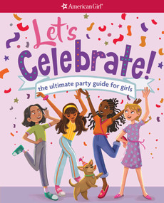 Let's Celebrate! (The Ultimate Party Guide for Girls) by American Girl Editors, Mirelle Ortega, 9781683371809