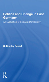 Politics And Change In East Germany (An Evaluation Of Socialist Democracy) - 9780367299064 by C. Bradley Scharf, C Bradley Scharf, 9780367299064