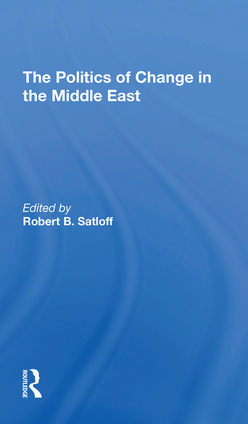 The Politics Of Change In The Middle East - 9780367310523 by Robert B Satloff, 9780367310523