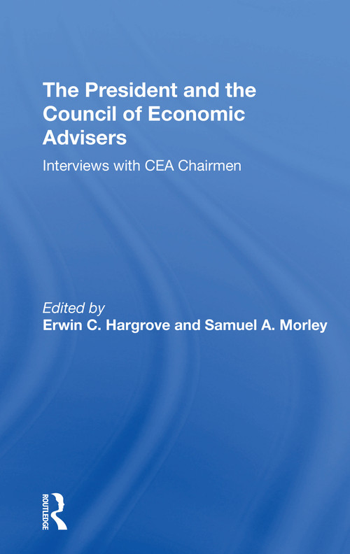 The President And The Council Of Economic Advisors (Interviews With Cea Chairmen) - 9780367310790 by Erwin C Hargrove, Samuel A Morley, 9780367310790