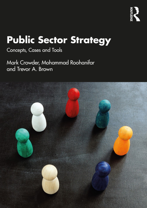 Public Sector Strategy (Concepts, Cases and Tools) by Mark Crowder, Mohammad Roohanifar, Trevor A. Brown, 9780367361754