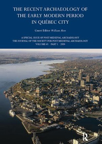 The Recent Archaeology of the Early Modern Period in Quebec City: 2009 by William Moss, 9781906540890