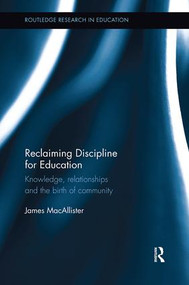 Reclaiming Discipline for Education (Knowledge, relationships and the birth of community) by James MacAllister, 9781138602564