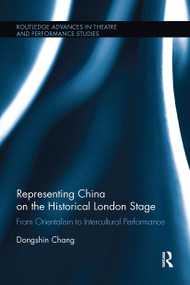 Representing China on the Historical London Stage (From Orientalism to Intercultural Performance) - 9780367738501 by Dongshin Chang, 9780367738501