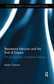 Resistance Heroism and the End of Empire (The Life and Times of Madeleine Riffaud) - 9781138331976 by Keren Chiaroni, 9781138331976