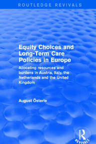 Equity Choices and Long-Term Care Policies in Europe (Allocating Resources and Burdens in Austria, Italy, the Netherlands and the United Kingdom) by August Oesterle, 9780415791465