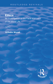 Revival: Ethics: An Investigation of the Facts and Laws of the Moral Life (1908) (Volume I: Introduction: The Facts of Moral Life) by Wilhelm Wundt, 9781138566422
