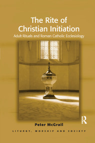 The Rite of Christian Initiation (Adult Rituals and Roman Catholic Ecclesiology) - 9781032179773 by Peter McGrail, 9781032179773