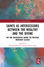 Saints as Intercessors between the Wealthy and the Divine (Art and Hagiography among the Medieval Merchant Classes) - 9780367786458 by Emily Kelley, Cynthia Turner Camp, 9780367786458