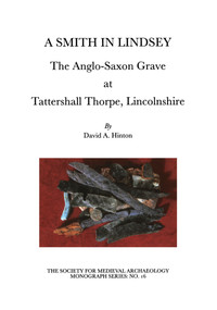 A Smith in Lindsey (The Anglo-Saxon Grave at Tattershall Thorpe, Lincolnshire) by David A. Hinton, 9781902653280