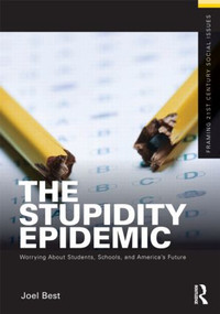 The Stupidity Epidemic (Worrying About Students, Schools, and America's Future) by Joel Best, 9780415892094